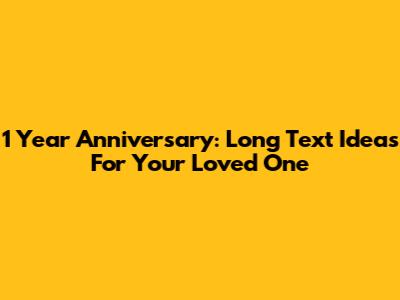 1 Year Anniversary: Long Text Ideas For Your Loved One