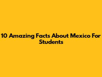 10 Amazing Facts About Mexico For Students