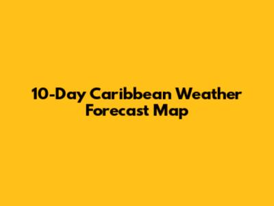 10-Day Caribbean Weather Forecast Map