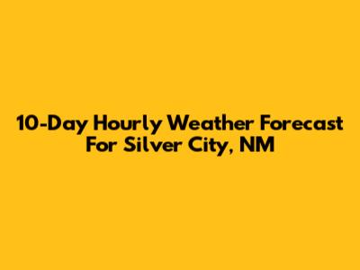 10-Day Hourly Weather Forecast For Silver City, NM