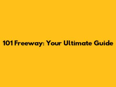 101 Freeway: Your Ultimate Guide