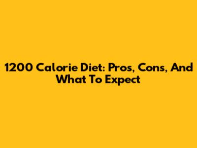 1200 Calorie Diet: Pros, Cons, And What To Expect