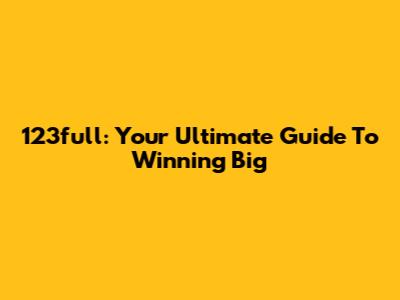 123full: Your Ultimate Guide To Winning Big