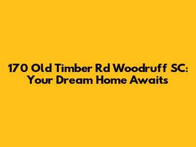 170 Old Timber Rd Woodruff SC: Your Dream Home Awaits