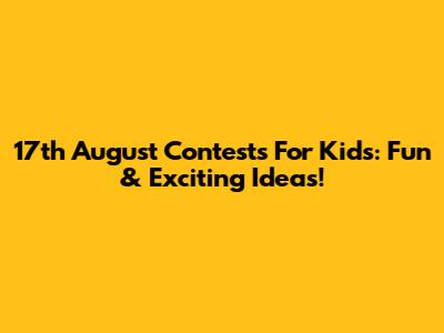 17th August Contests For Kids: Fun & Exciting Ideas!