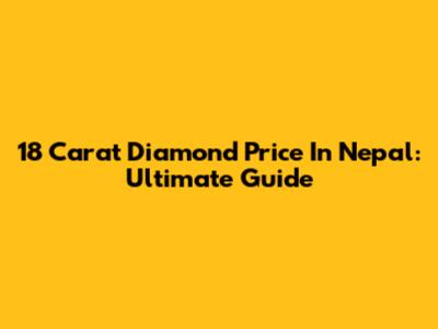 18 Carat Diamond Price In Nepal: Ultimate Guide
