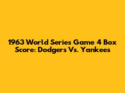 1963 World Series Game 4 Box Score: Dodgers Vs. Yankees