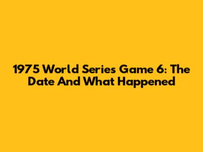 1975 World Series Game 6: The Date And What Happened