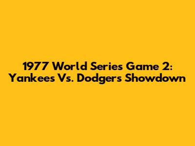 1977 World Series Game 2: Yankees Vs. Dodgers Showdown