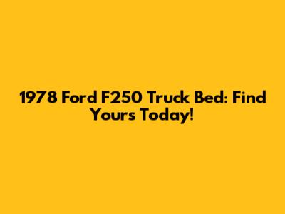 1978 Ford F250 Truck Bed: Find Yours Today!