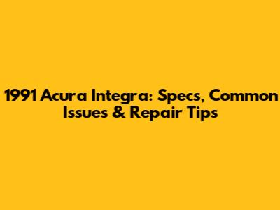 1991 Acura Integra: Specs, Common Issues & Repair Tips