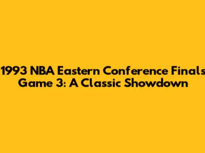 1993 NBA Eastern Conference Finals Game 3: A Classic Showdown