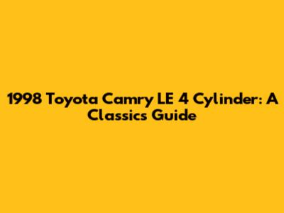 1998 Toyota Camry LE 4 Cylinder: A Classic's Guide