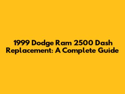 1999 Dodge Ram 2500 Dash Replacement: A Complete Guide