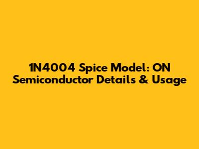 1N4004 Spice Model: ON Semiconductor Details & Usage