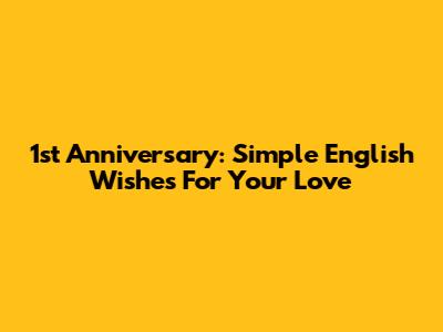 1st Anniversary: Simple English Wishes For Your Love