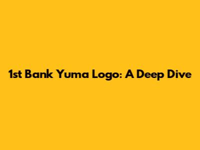 1st Bank Yuma Logo: A Deep Dive