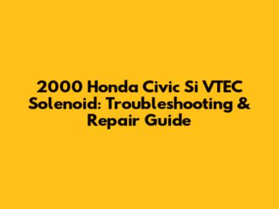 2000 Honda Civic Si VTEC Solenoid: Troubleshooting & Repair Guide