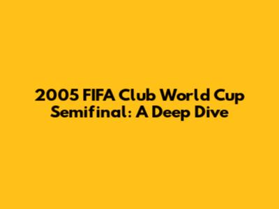 2005 FIFA Club World Cup Semifinal: A Deep Dive