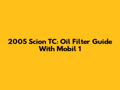 2005 Scion TC: Oil Filter Guide With Mobil 1