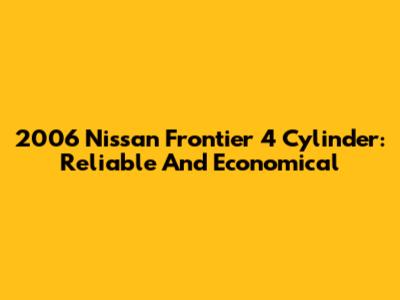 2006 Nissan Frontier 4 Cylinder: Reliable And Economical
