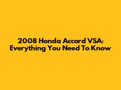 2008 Honda Accord VSA: Everything You Need To Know