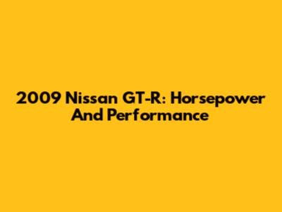 2009 Nissan GT-R: Horsepower And Performance