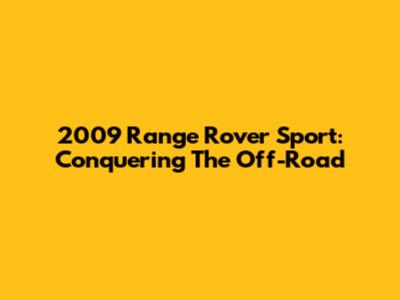 2009 Range Rover Sport: Conquering The Off-Road