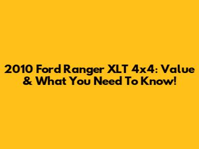 2010 Ford Ranger XLT 4x4: Value & What You Need To Know!