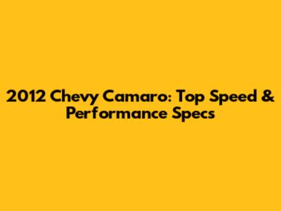 2012 Chevy Camaro: Top Speed & Performance Specs