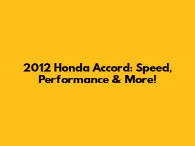 2012 Honda Accord: Speed, Performance & More!