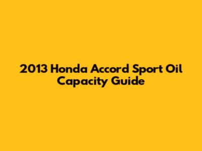 2013 Honda Accord Sport Oil Capacity Guide