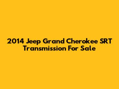 2014 Jeep Grand Cherokee SRT Transmission For Sale