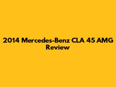 2014 Mercedes-Benz CLA 45 AMG Review