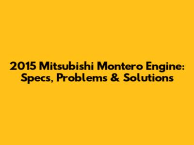 2015 Mitsubishi Montero Engine: Specs, Problems & Solutions