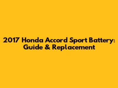 2017 Honda Accord Sport Battery: Guide & Replacement