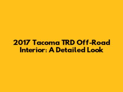 2017 Tacoma TRD Off-Road Interior: A Detailed Look