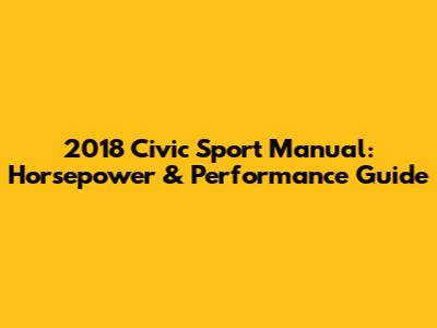2018 Civic Sport Manual: Horsepower & Performance Guide