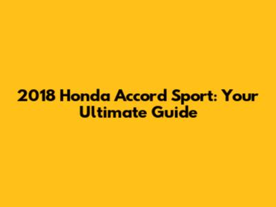 2018 Honda Accord Sport: Your Ultimate Guide