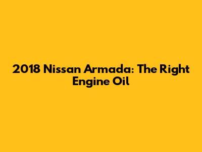 2018 Nissan Armada: The Right Engine Oil