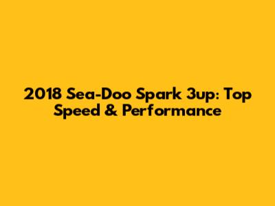 2018 Sea-Doo Spark 3up: Top Speed & Performance