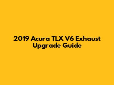 2019 Acura TLX V6 Exhaust Upgrade Guide