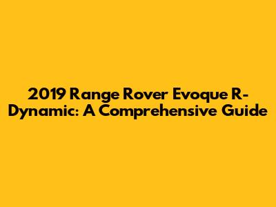 2019 Range Rover Evoque R-Dynamic: A Comprehensive Guide