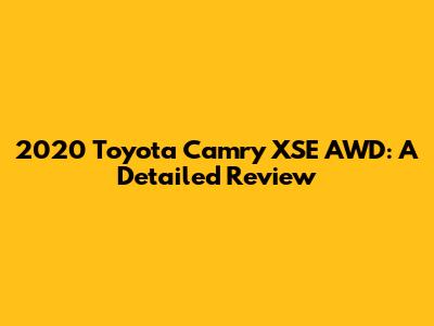 2020 Toyota Camry XSE AWD: A Detailed Review