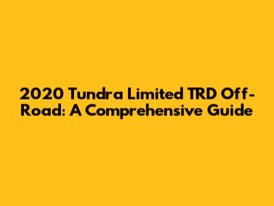 2020 Tundra Limited TRD Off-Road: A Comprehensive Guide