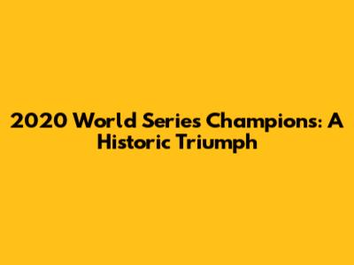 2020 World Series Champions: A Historic Triumph