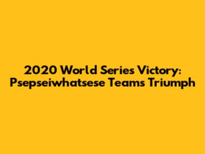 2020 World Series Victory: Psepseiwhatsese Team's Triumph