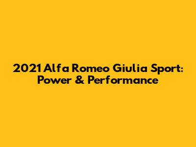 2021 Alfa Romeo Giulia Sport: Power & Performance