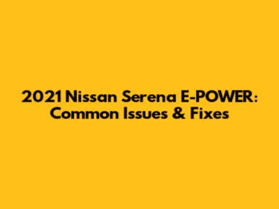 2021 Nissan Serena E-POWER: Common Issues & Fixes
