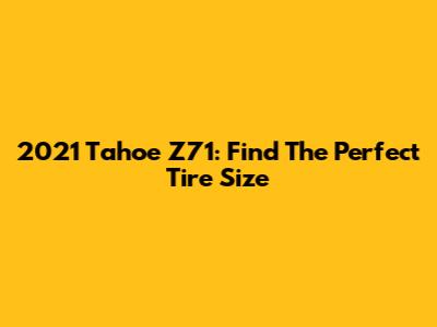 2021 Tahoe Z71: Find The Perfect Tire Size